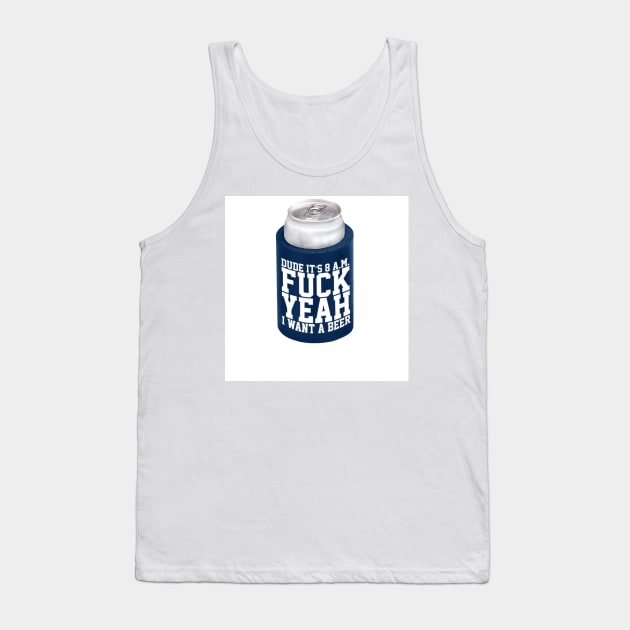 Fuck Yeah I Want A Beer Tank Top by EffinSweetProductions